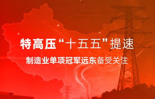 特高壓“十五五”提速｜制造業(yè)單項(xiàng)冠軍遠(yuǎn)東備受關(guān)注